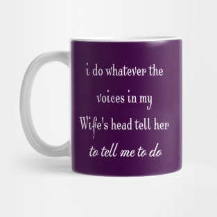 i do whatever the  voices in my wife's head tell her to tell me to do Mug